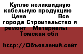 Куплю неликвидную кабельную продукцию › Цена ­ 1 900 000 - Все города Строительство и ремонт » Материалы   . Томская обл.